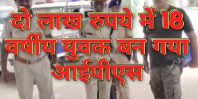 दो लाख रुपये में फर्जी आईपीएस बने 18 वर्षीय युवक को पुलिस ने दबोचा, जो बताया वो जानकर हैरान रह गये पुलिस अधिकारी, देखिए वीडियो