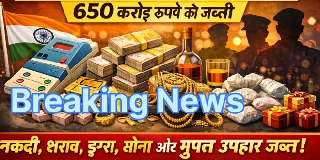 बड़ी खबर : चुनाव आयोग ने जब्त किये 650 करोड़ रूपये