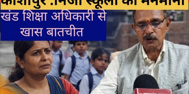 काशीपुर :निजी स्कूलों की मनमानी पर खंड शिक्षा अधिकारी की दो टूक “किताब-ड्रेस के लिए अभिभावकों पर दबाव नहीं बना सकते स्कूल”फीस वृद्धि की लिखित शिकायत आई तो होगी कार्रवाई, देखिए वीडियो