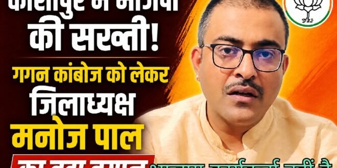 काशीपुर में भाजपा की सख्ती: गगन कांबोज को लेकर जिलाध्यक्ष मनोज पाल का बड़ा बयान