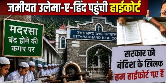 उत्तराखंड में मदरसों पर सख्त नियमों की मार, जमीयत उलेमा-ए-हिंद पहुंची हाईकोर्ट