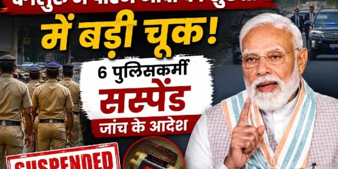 आज की सबसे बड़ी खबर :पीएम मोदी के कार्यक्रम स्थल और काफिले के मार्ग पर बरामद हुआ विस्फोटक, सुरक्षा में बड़ी चूक,6 पुलिसकर्मी सस्पेंड