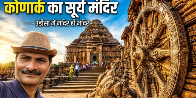 मेरी उड़ीसा यात्रा: कोणार्क सूर्य मंदिर की अविस्मरणीय कहानी, सूर्य के रथ पर सवार भारत की गौरवशाली विरासत, जहाँ कभी भी पूजा नहीं हुई, आखिर क्यों?