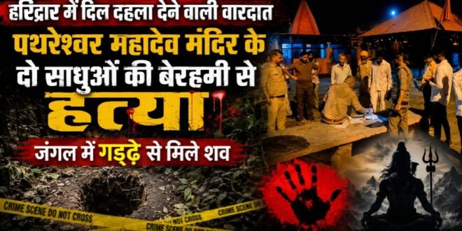 हरिद्वार के पथरीश्वर महादेव मंदिर में दो साधुओं की हत्या, जंगल में गड्ढे से बरामद हुए शव, मुख्य पुजारी पर संदेह