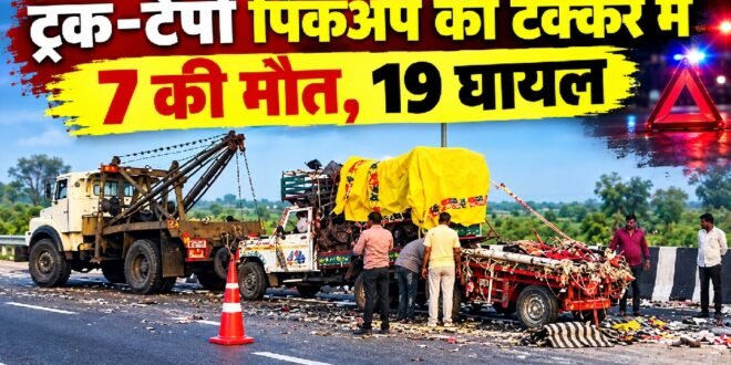 देर रात में भीषण हादसा:ट्रक-टेंपो पिकअप की टक्कर में 7 की मौत, 19 घायल